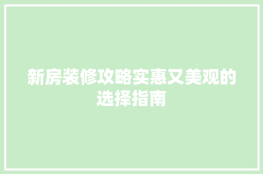 新房装修攻略实惠又美观的选择指南 施工技术