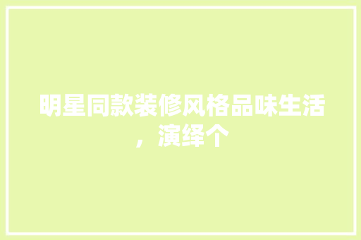 明星同款装修风格品味生活，演绎个