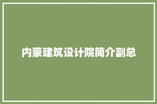 内蒙建筑设计院简介副总 常见问题