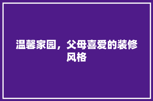 温馨家园，父母喜爱的装修风格 工艺流程