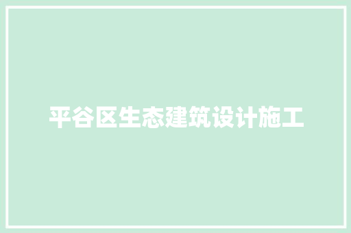 平谷区生态建筑设计施工 材料设备