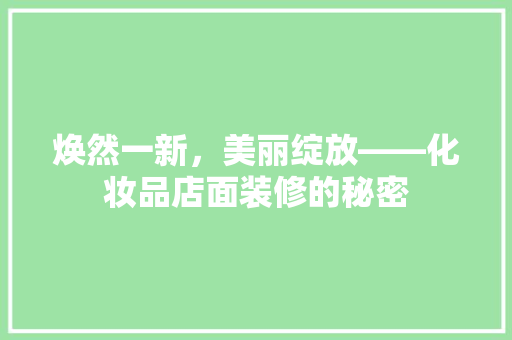 焕然一新，美丽绽放——化妆品店面装修的秘密