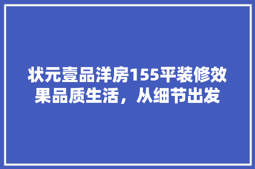 状元壹品洋房155平装修效果品质生活，从细节出发