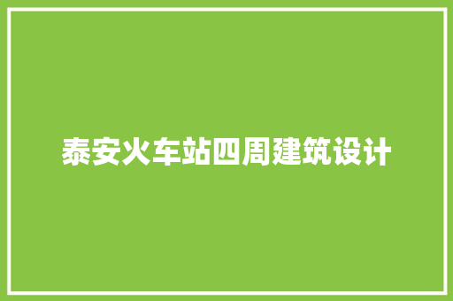 泰安火车站四周建筑设计 施工工艺