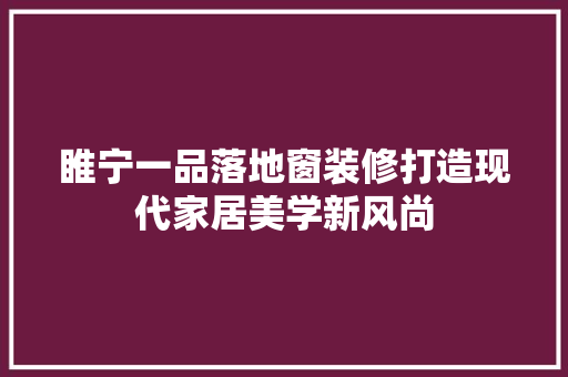 睢宁一品落地窗装修打造现代家居美学新风尚