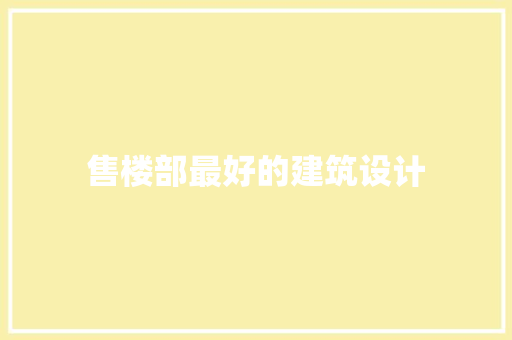 售楼部最好的建筑设计 常见问题