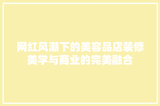 网红风潮下的美容品店装修美学与商业的完美融合