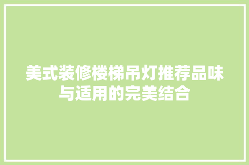 美式装修楼梯吊灯推荐品味与适用的完美结合