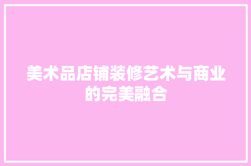 美术品店铺装修艺术与商业的完美融合 住宅建筑设计