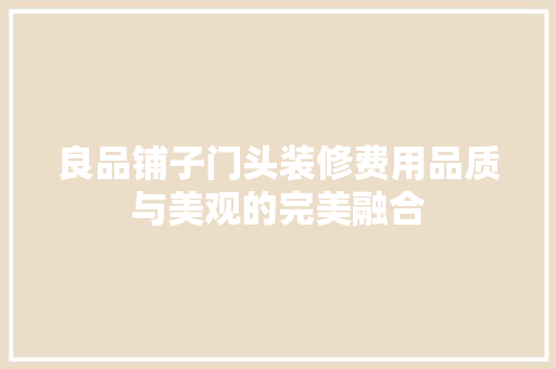 良品铺子门头装修费用品质与美观的完美融合