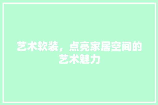 艺术软装，点亮家居空间的艺术魅力