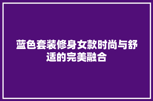 蓝色套装修身女款时尚与舒适的完美融合