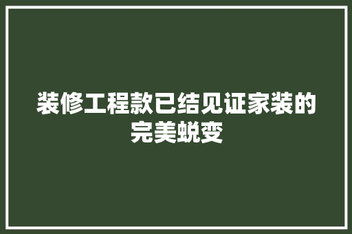 装修工程款已结见证家装的完美蜕变