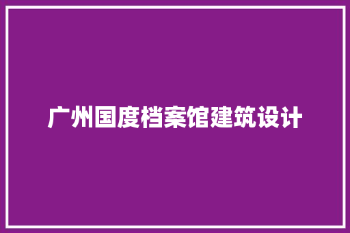 广州国度档案馆建筑设计
