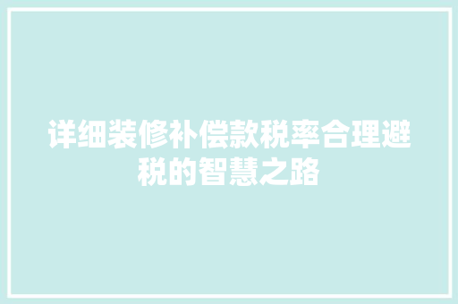 详细装修补偿款税率合理避税的智慧之路