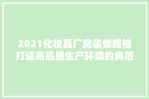 2021化妆品厂房装修规格打造高品质生产环境的典范