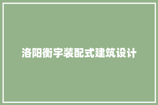 洛阳衡宇装配式建筑设计 施工管理