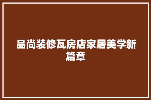 品尚装修瓦房店家居美学新篇章