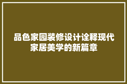 品色家园装修设计诠释现代家居美学的新篇章