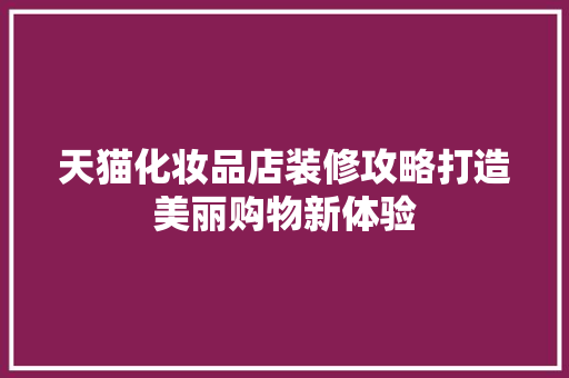 天猫化妆品店装修攻略打造美丽购物新体验