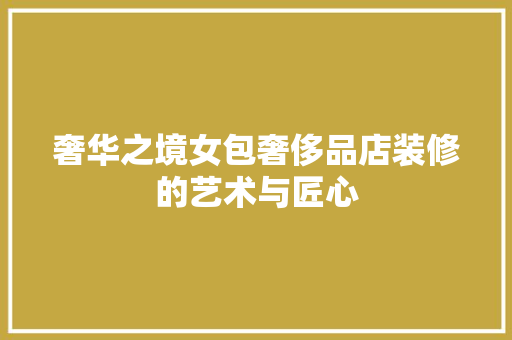 奢华之境女包奢侈品店装修的艺术与匠心