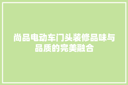 尚品电动车门头装修品味与品质的完美融合
