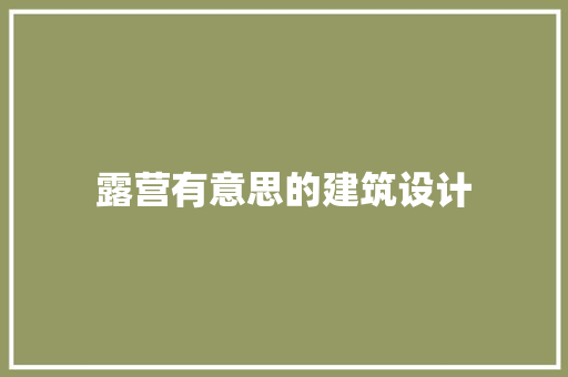 露营有意思的建筑设计 建筑法规
