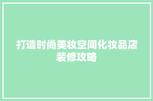 打造时尚美妆空间化妆品店装修攻略