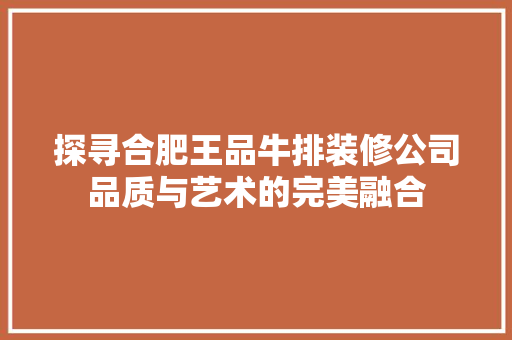 探寻合肥王品牛排装修公司品质与艺术的完美融合