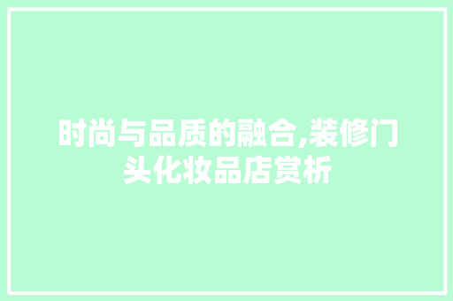 时尚与品质的融合,装修门头化妆品店赏析