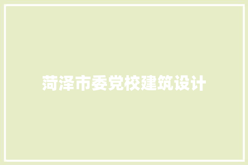 菏泽市委党校建筑设计