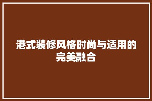 港式装修风格时尚与适用的完美融合