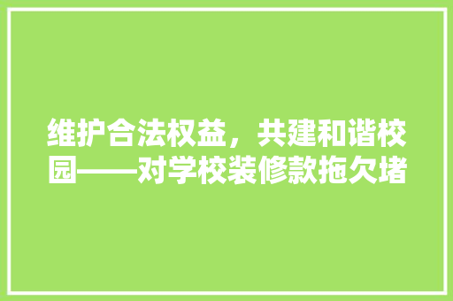 维护合法权益，共建和谐校园——对学校装修款拖欠堵门事件的理思考