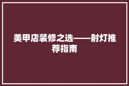 美甲店装修之选——射灯推荐指南 施工管理