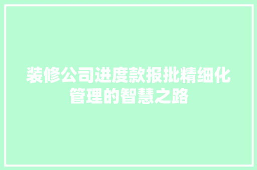 装修公司进度款报批精细化管理的智慧之路