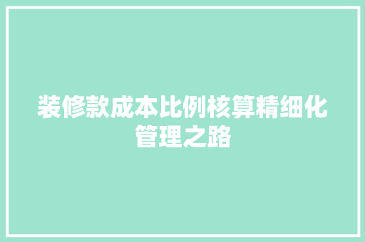 装修款成本比例核算精细化管理之路