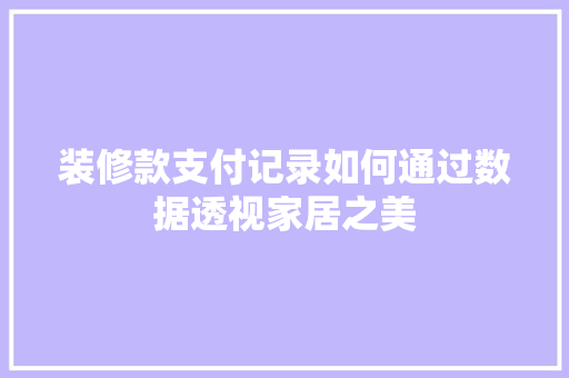 装修款支付记录如何通过数据透视家居之美 常见问题