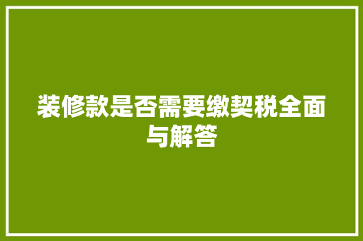 装修款是否需要缴契税全面与解答