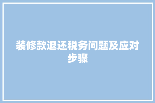 装修款退还税务问题及应对步骤