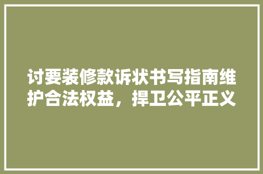 讨要装修款诉状书写指南维护合法权益，捍卫公平正义