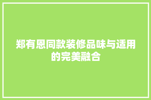 郑有恩同款装修品味与适用的完美融合 生态建筑设计
