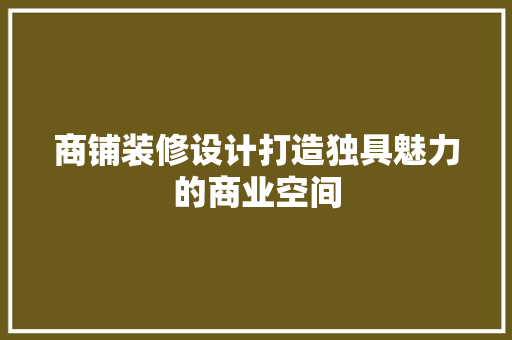商铺装修设计打造独具魅力的商业空间