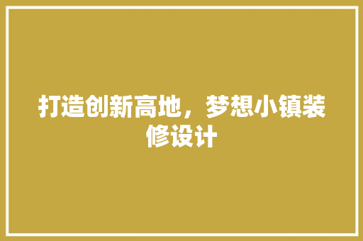 打造创新高地，梦想小镇装修设计 建筑法规