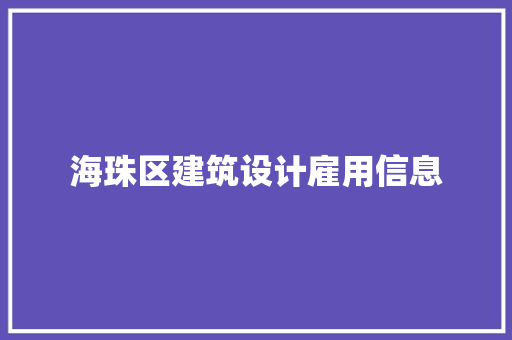 海珠区建筑设计雇用信息 工艺流程 海珠区建筑设计雇用信息 工艺流程
