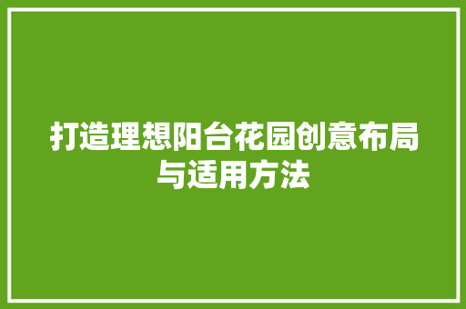 打造理想阳台花园创意布局与适用方法
