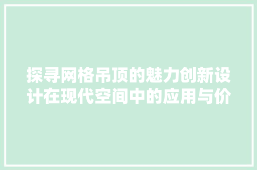 探寻网格吊顶的魅力创新设计在现代空间中的应用与价值