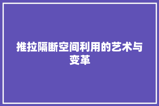 推拉隔断空间利用的艺术与变革 建筑设计