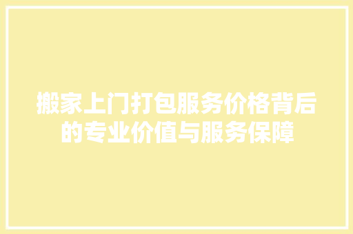 搬家上门打包服务价格背后的专业价值与服务保障 设计原则