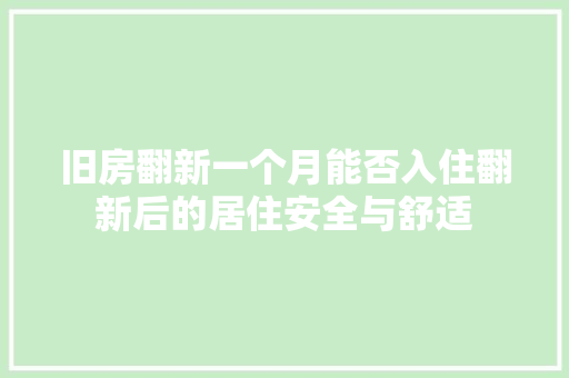 旧房翻新一个月能否入住翻新后的居住安全与舒适