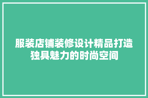 服装店铺装修设计精品打造独具魅力的时尚空间 建筑设计